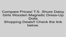 T.S. Shure Daisy Girls Wooden Magnetic Dress-Up Dolls Review