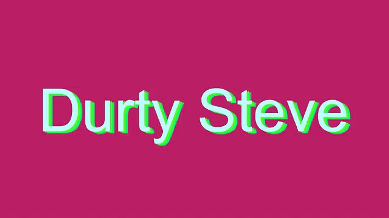 How to Pronounce Durty Steve