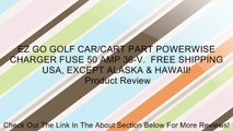 EZ GO GOLF CAR/CART PART POWERWISE CHARGER FUSE 50 AMP 36-V.  FREE SHIPPING USA, EXCEPT ALASKA & HAWAII! Review