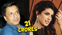 Priyanka Chopra Ignores Madhur Bhandarkar For 21 Crores? - Find Out