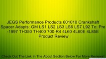 JEGS Performance Products 601010 Crankshaft Spacer Adapts: GM LS1 LS2 LS3 LS6 LS7 L92 To: Pre-1997 TH350 TH400 700-R4 4L60 4L60E 4L85E Review