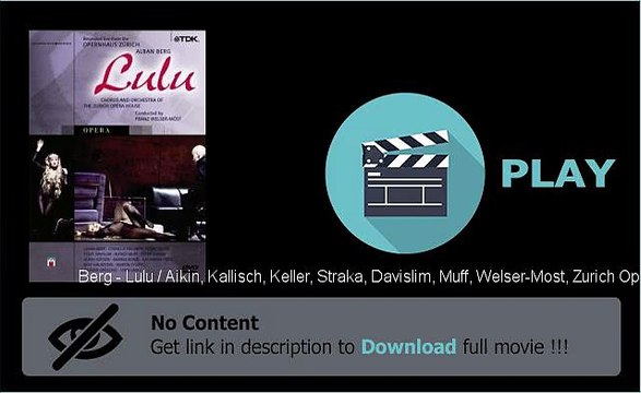 Download Berg - Lulu / Aikin, Kallisch, Keller, Straka, Davislim, Muff, Welser-Most, Zurich Opera In HD, DivX, DVD, Ipod Formats