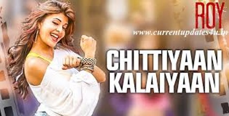 Chittiyaan Kalaiyaan Video Song (Roy) Full HD