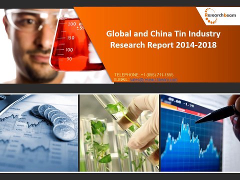 Global and China Tin Market Size, Industry, Share, Growth, Trends, Research, Report, Analysis, Opportunities and Forecast 2014-2028