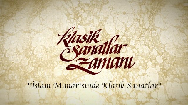 Klasik Sanatlar Zamanı 6. Bölüm ( İslam Mimarisinde Klasik Sanatlar )