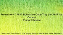Freeze Ak-47 Ak47 Bullets Ice Cube Tray (10 Ak47 Ice Cubes) Review