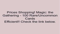 Magic: the Gathering - 100 Rare/Uncommon Cards Review