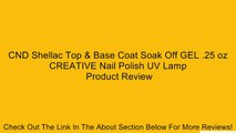 CND Shellac Top & Base Coat Soak Off GEL .25 oz CREATIVE Nail Polish UV Lamp Review