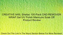 CREATIVE NAIL Shellac 100 Pack CND REMOVER WRAP Gel UV Polish Manicure Soak Off Review