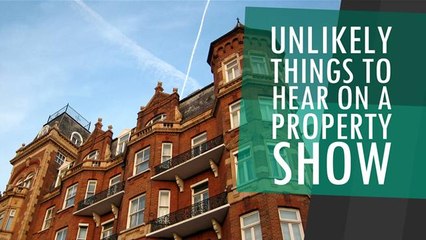 Unlikely Things To Hear On A Property Show