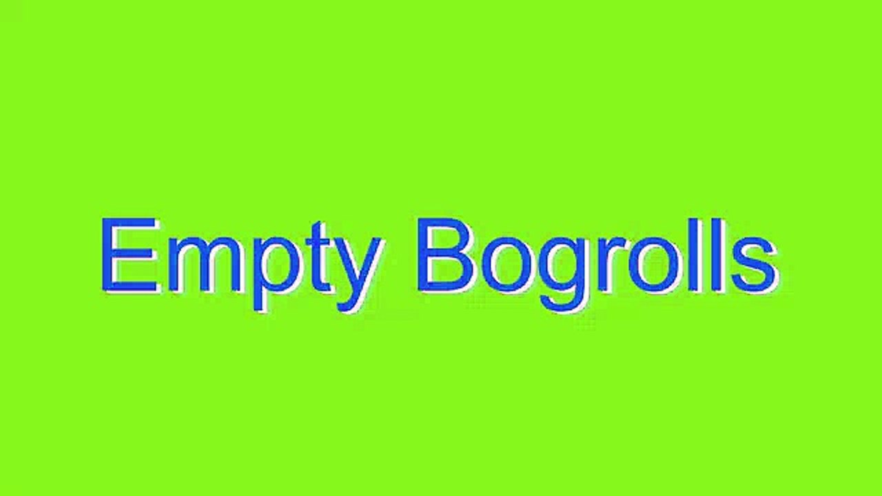 How to Pronounce Empty Bogrolls