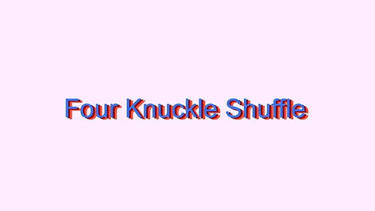 How to Pronounce Four Knuckle Shuffle