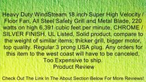 Heavy Duty WindStream 18 inch Super High Velocity / Floor Fan, All Steel Safety Grill and Metal Blade, 220 watts on high 6,391 cubic feet per minute, CHROME / SILVER FINISH, UL Listed, Solid product, compare to the weight of similar items; thicker grill,