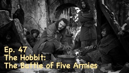 Ep. 47 The Hobbit: The Battle of the Five Armies- CUI