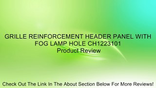 GRILLE REINFORCEMENT HEADER PANEL WITH FOG LAMP HOLE CH1223101 Review