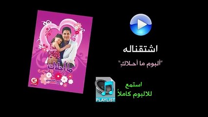 اشتقناله - ألبوم ما أحلاكِ