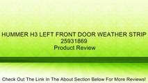 HUMMER H3 LEFT FRONT DOOR WEATHER STRIP 25931869 Review