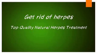 Get rid of herpes - Top Quality Natural Herpes Treatment