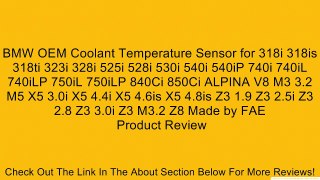 BMW OEM Coolant Temperature Sensor for 318i 318is 318ti 323i 328i 525i 528i 530i 540i 540iP 740i 740iL 740iLP 750iL 750iLP 840Ci 850Ci ALPINA V8 M3 3.2 M5 X5 3.0i X5 4.4i X5 4.6is X5 4.8is Z3 1.9 Z3 2.5i Z3 2.8 Z3 3.0i Z3 M3.2 Z8 Made by FAE Review