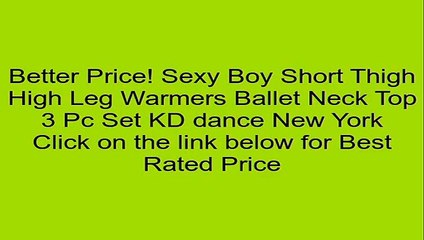 Sexy Boy Short Thigh High Leg Warmers Ballet Neck Top 3 Pc Set KD dance New York Review