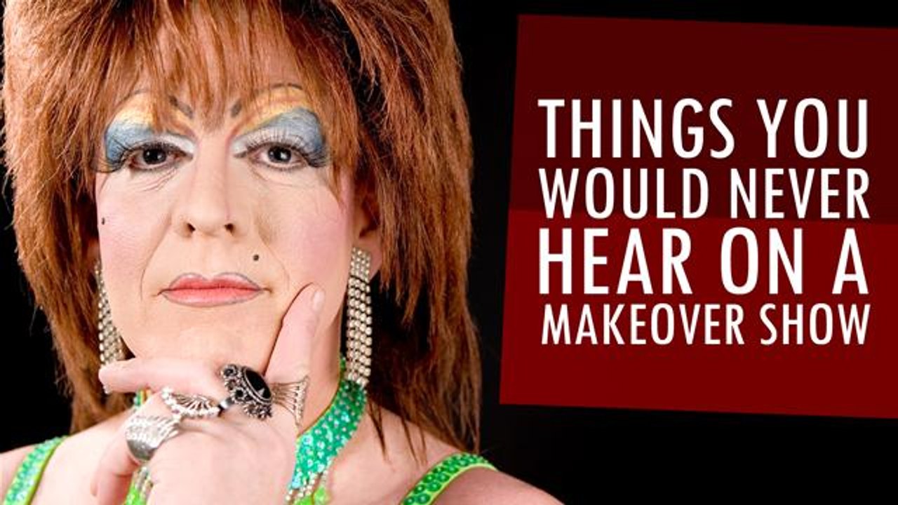 Things You Would Never Hear On A Makeover Show video Dailymotion