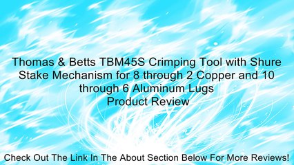 Download Video: Thomas & Betts TBM45S Crimping Tool with Shure Stake Mechanism for 8 through 2 Copper and 10 through 6 Aluminum Lugs Review