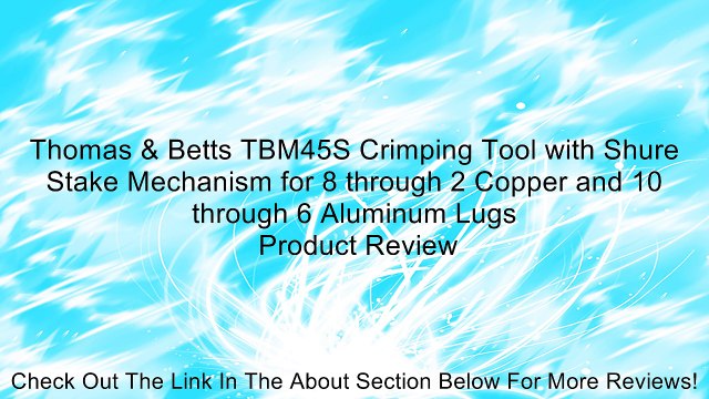 Thomas & Betts TBM45S Crimping Tool with Shure Stake Mechanism for 8 through 2 Copper and 10 through 6 Aluminum Lugs Review