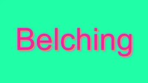 How to Pronounce Belching