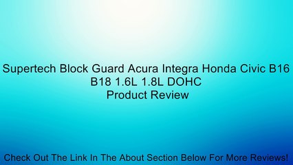 Supertech Block Guard Acura Integra Honda Civic B16 B18 1.6L 1.8L DOHC Review