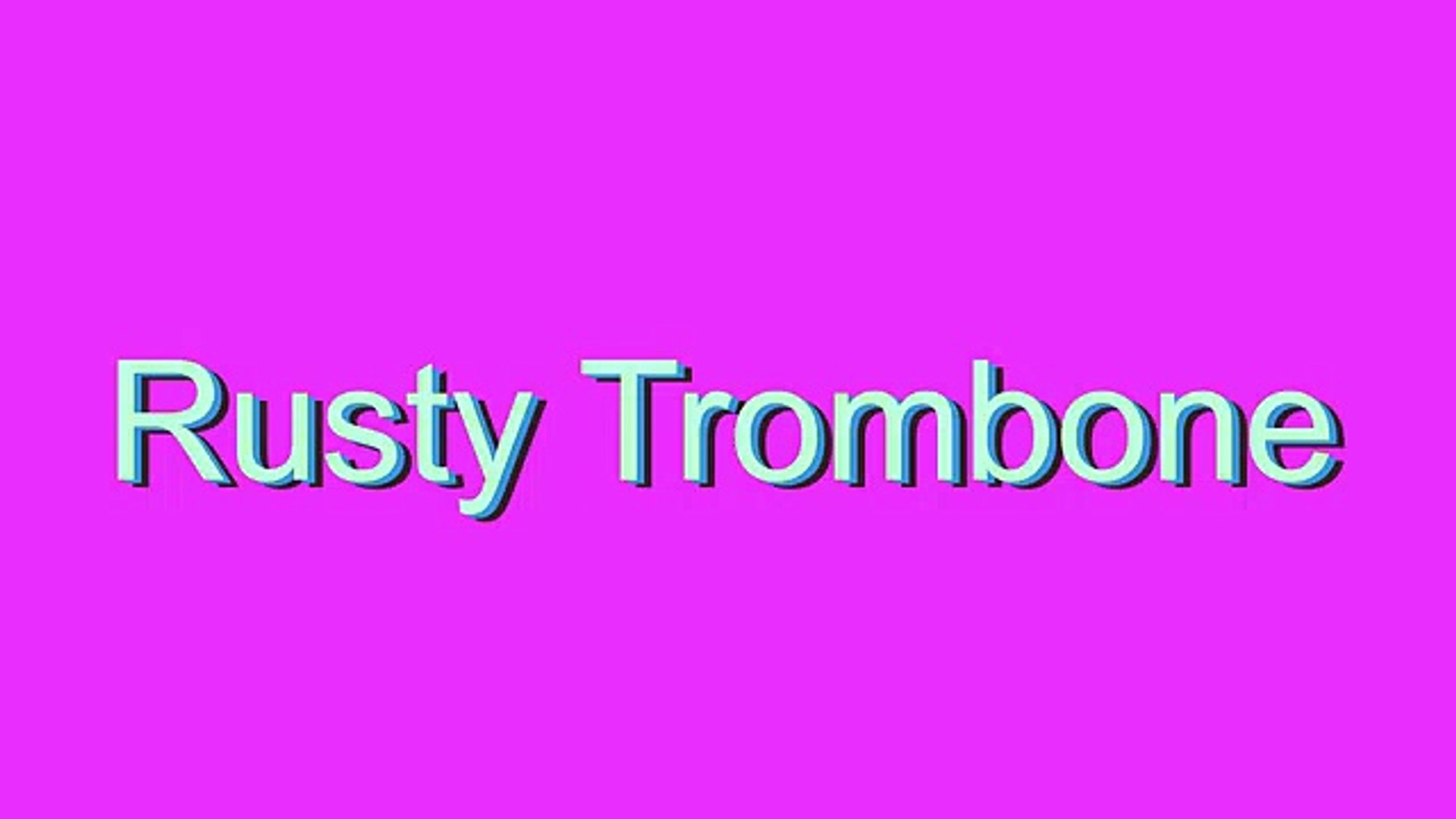 Rusty tromboning