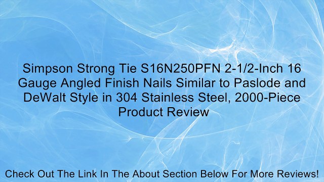Simpson Strong Tie S16N250PFN 2-1/2-Inch 16 Gauge Angled Finish Nails Similar to Paslode and DeWalt Style in 304 Stainless Steel, 2000-Piece Review