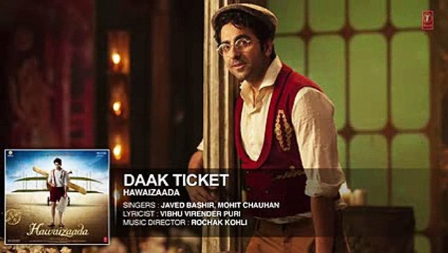 'Daak Ticket' Full HQ Song - Ayushmann Khurrana - Hawaizaada - Mohit Chauhan, Javed Bashir