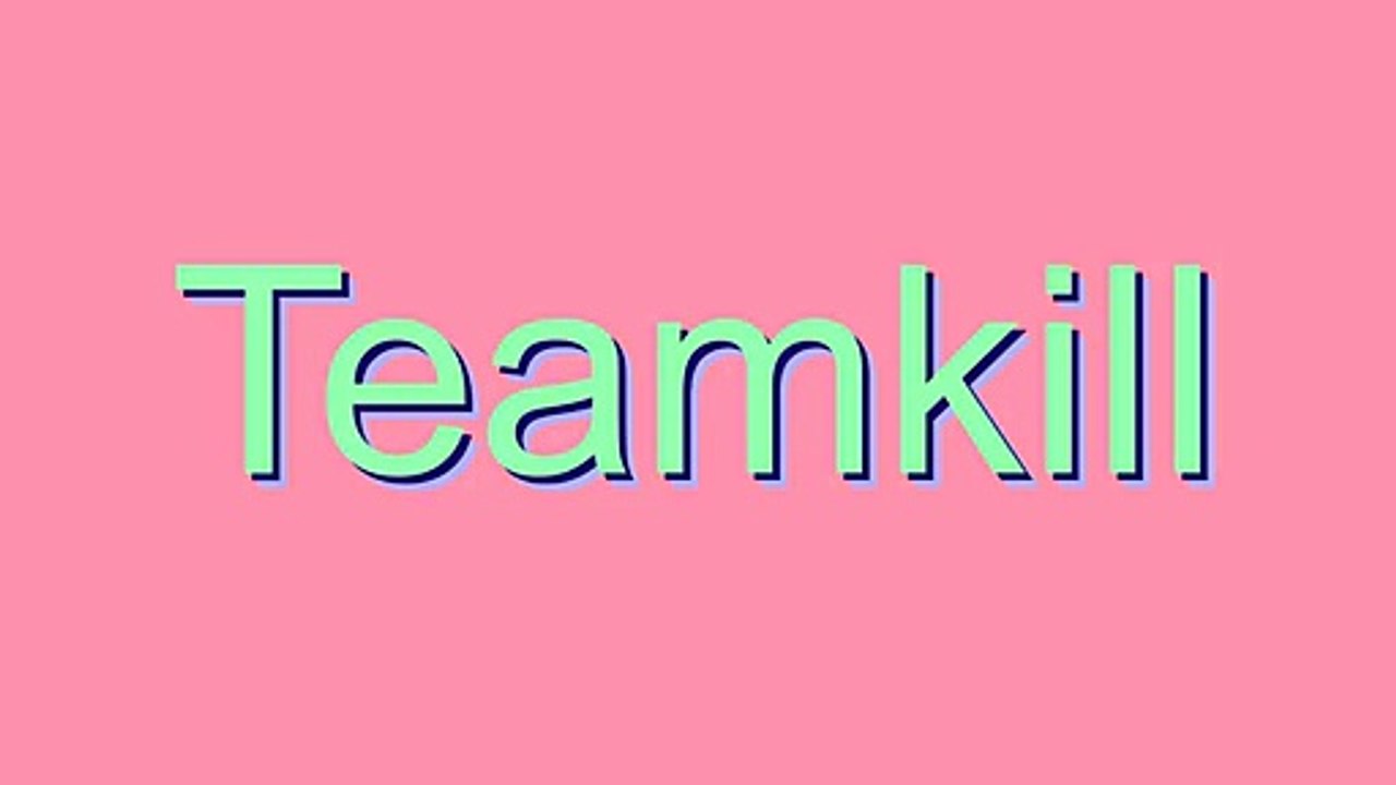 How to Pronounce Teamkill