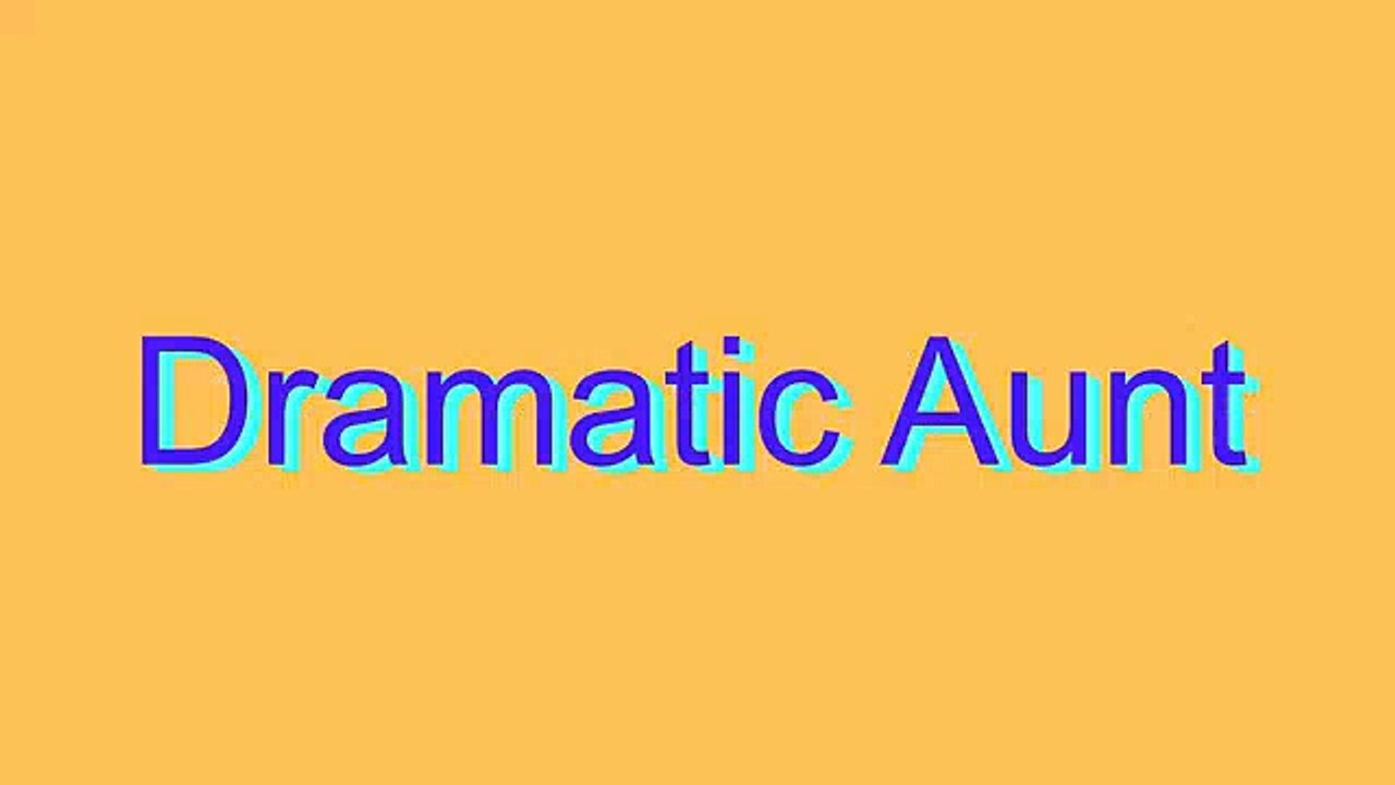 How to Pronounce Dramatic Aunt