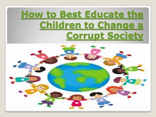 Instructions to Best Educate the Children to Change a Corrupt Society