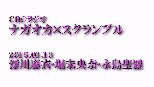 CBCラジオ「ナガオカ×スクランブル」2015.01.13 深川麻衣･堀未央奈･永島聖羅
