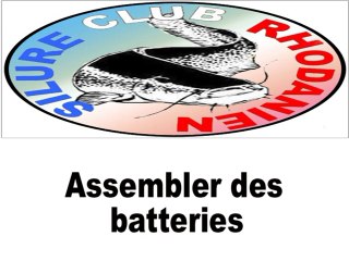 Silure Club Rhodanien : Assembler des batteries