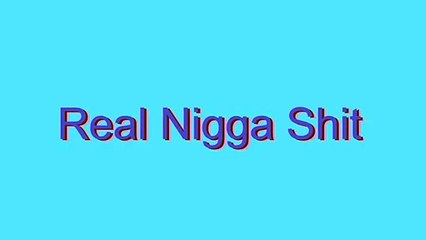 How to Pronounce Real Nigga Shit
