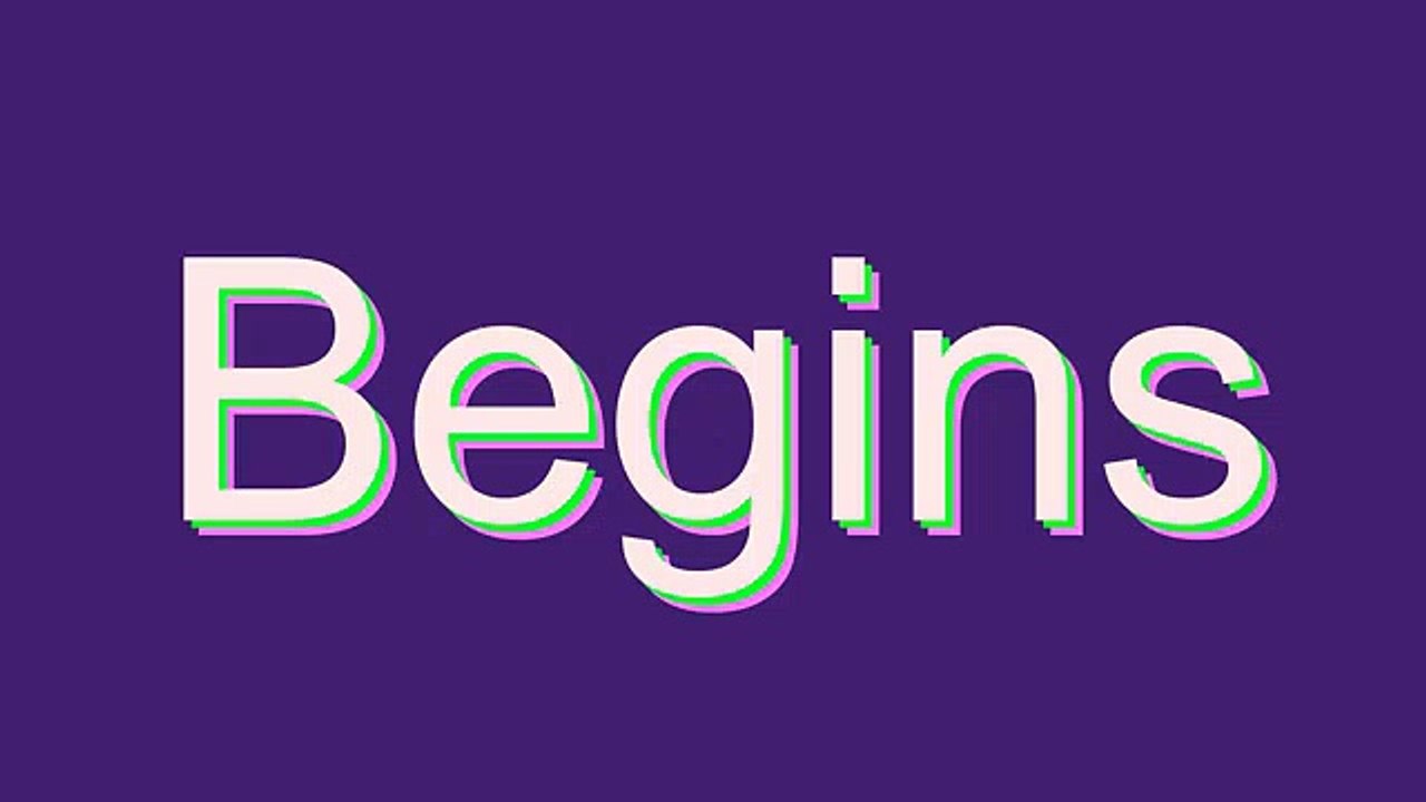 How to Pronounce Begins