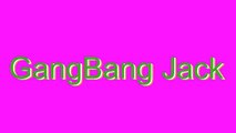 How to Pronounce GangBang Jack