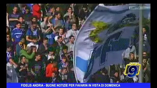 FIDELIS ANDRIA | Buone notizie per Favarin in vista di domenica
