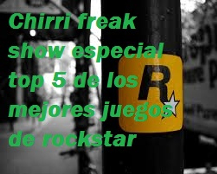 Chirri Freak Show Especial: Top 5 de los mejores juegos de rockstar games
