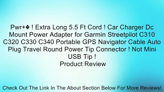 Pwr+� ! Extra Long 5.5 Ft Cord ! Car Charger Dc Mount Power Adapter for Garmin Streetpilot C310 C320 C330 C340 Portable GPS Navigator Cable Auto Plug Travel Round Power Tip Connector ! Not Mini USB Tip ! Review