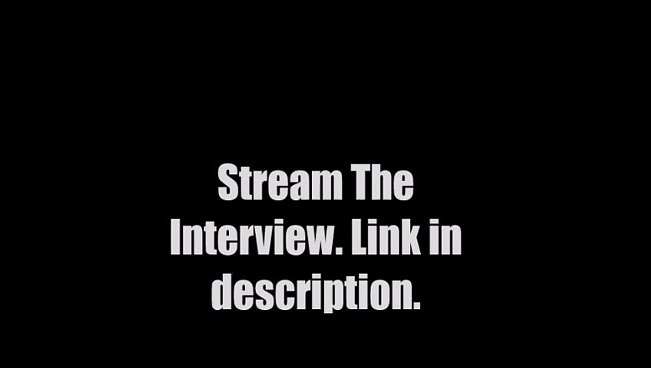 The Interview (2014) FULL FREE STREAM 100% LEGIT VERSION