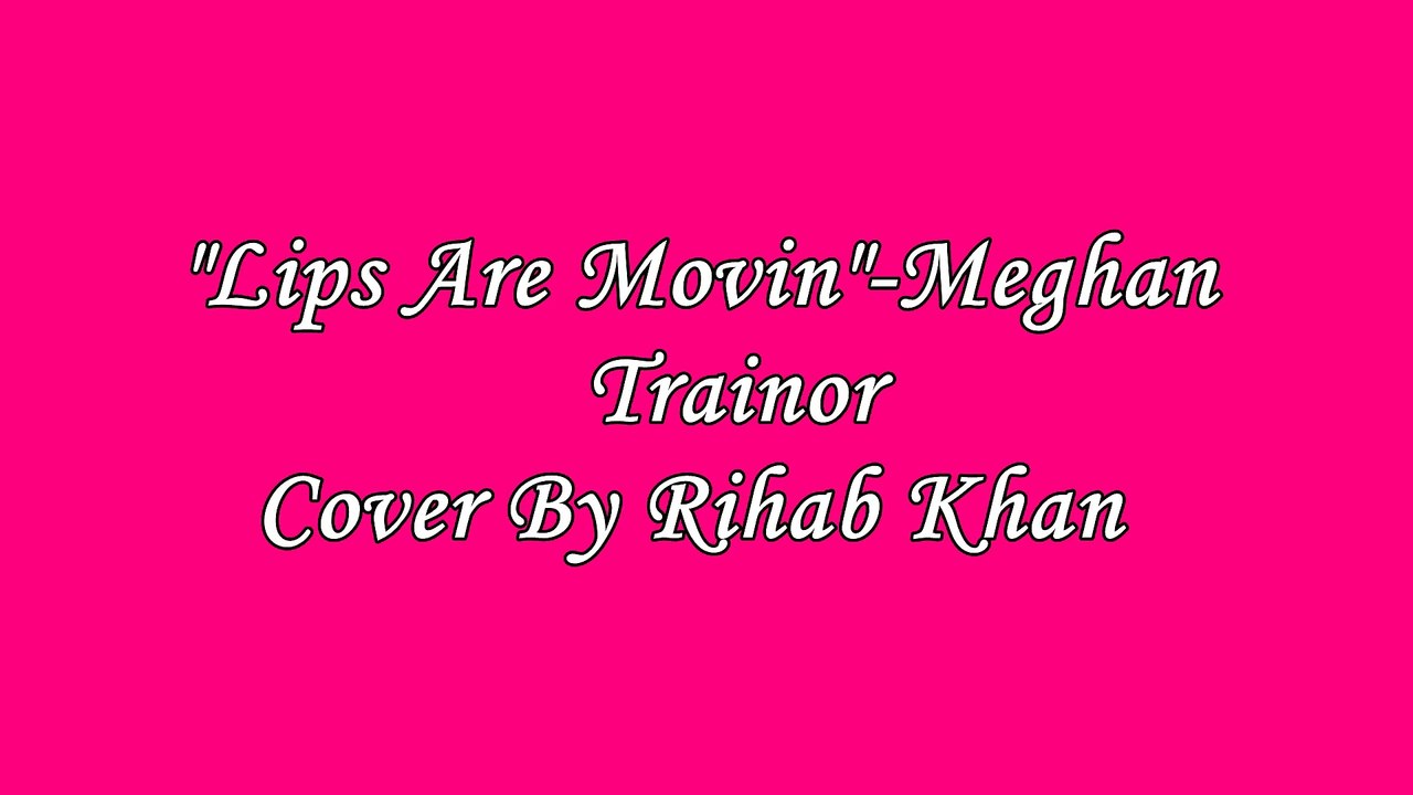 Lips Are Movin-Meghan Trainor(cover by Rihab Khan)