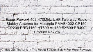 ExpertPower� 403-470MHz UHF Two-way Radio Stubby Antenna for Motorola PMAE4002 CP150 CP200 PRO1150 HT600 VL130 EX500 PR400 Review