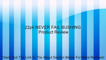 22pk NEVER FAIL BUSHING Review