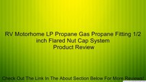 RV Motorhome LP Propane Gas Propane Fitting 1/2 inch Flared Nut Cap System Review
