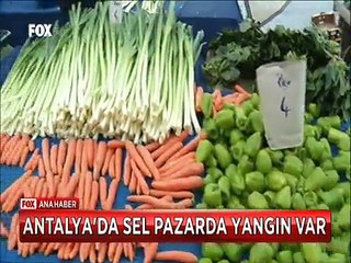 Antalya'da sel Pazar tezgahlarında yangın var ama Hallerde mal dolu