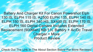 Battery And Charger Kit For Canon Powershot Elph 130 IS, ELPH 115 IS, A2500 ELPH 135, ELPH 140 IS, ELPH 150 IS, ELPH 340 HS, SX400 IS, ELPH 170 IS, ELPH 160 Digital Camera Includes Extended Replacement (900Mah) NB-11L Battery + Ac/Dc Travel Charger + More